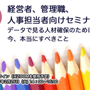 経営者、管理職、人事担当者向けセミナーデータで見る人材確保のために企業が今、本にすべきこと